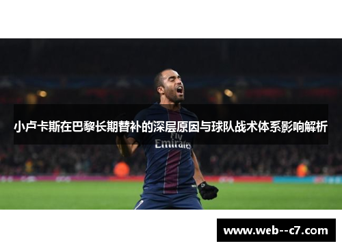 小卢卡斯在巴黎长期替补的深层原因与球队战术体系影响解析