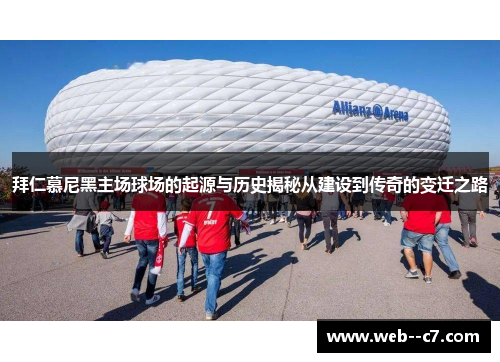 拜仁慕尼黑主场球场的起源与历史揭秘从建设到传奇的变迁之路