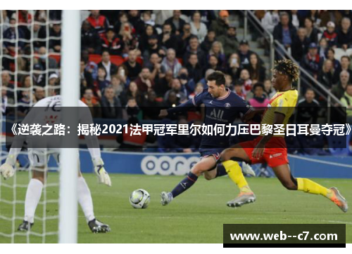 《逆袭之路:揭秘2021法甲冠军里尔如何力压巴黎圣日耳曼夺冠》 《逆袭之路:揭秘2021法甲冠军里尔如何力压巴黎圣日耳曼夺冠》