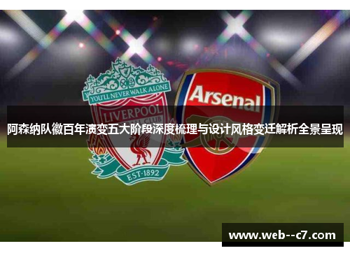 阿森纳队徽百年演变五大阶段深度梳理与设计风格变迁解析全景呈现 阿森纳队徽百年演变五大阶段深度梳理与设计风格变迁解析全景呈现