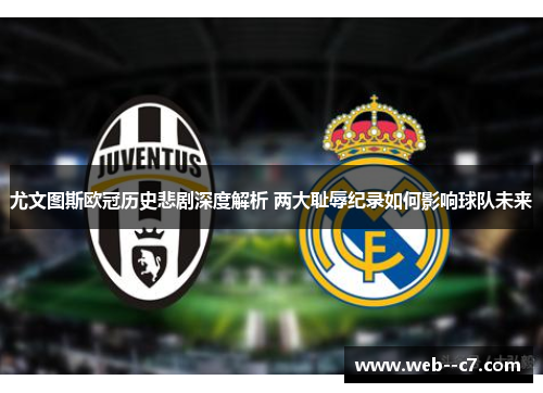 尤文图斯欧冠历史悲剧深度解析 两大耻辱纪录如何影响球队未来
