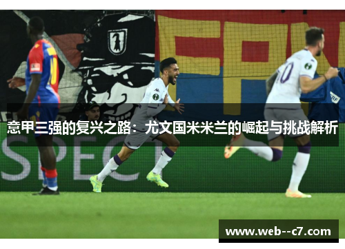 意甲三强的复兴之路：尤文国米米兰的崛起与挑战解析