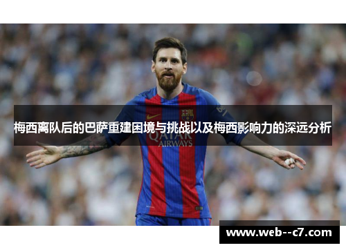 梅西离队后的巴萨重建困境与挑战以及梅西影响力的深远分析 梅西离队后的巴萨重建困境与挑战以及梅西影响力的深远分析