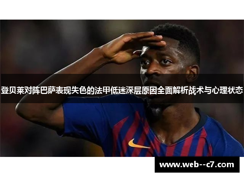 登贝莱对阵巴萨表现失色的法甲低迷深层原因全面解析战术与心理状态