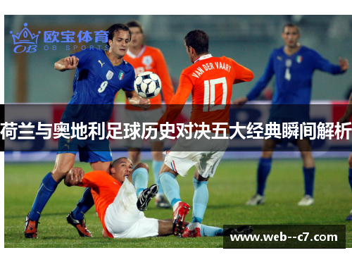荷兰与奥地利足球历史对决五大经典瞬间解析 荷兰与奥地利足球历史对决五大经典瞬间解析