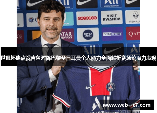 世俱杯焦点战吉鲁对阵巴黎圣日耳曼个人能力全面解析赛场统治力表现