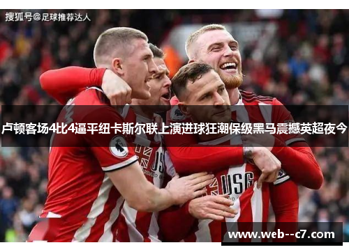 卢顿客场4比4逼平纽卡斯尔联上演进球狂潮保级黑马震撼英超夜今