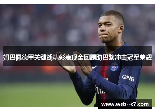 姆巴佩德甲关键战精彩表现全回顾助巴黎冲击冠军荣耀