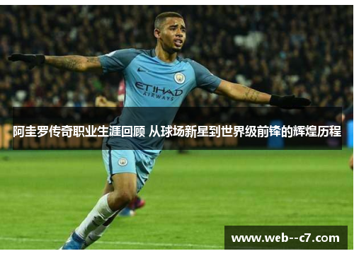 阿圭罗传奇职业生涯回顾 从球场新星到世界级前锋的辉煌历程