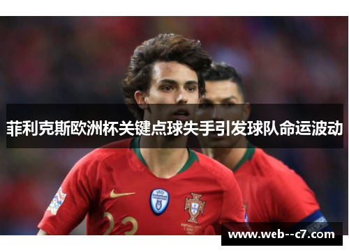 菲利克斯欧洲杯关键点球失手引发球队命运波动