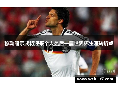 穆勒暗示或将迎来个人最后一届世界杯生涯转折点